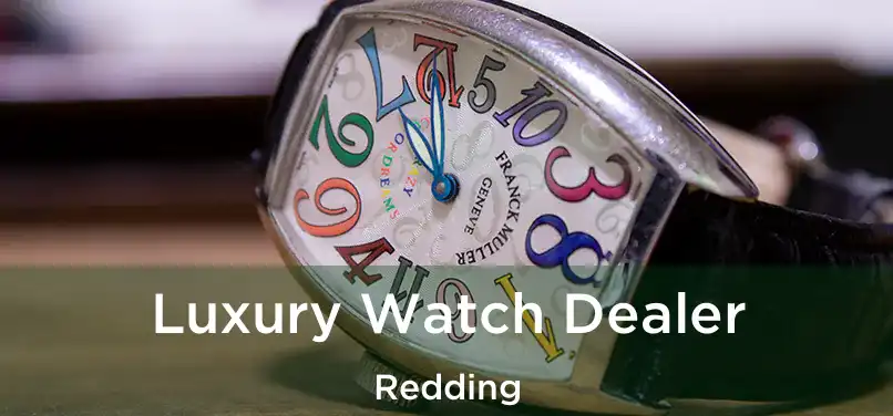 Luxury Watch Dealer Redding